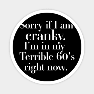 sorry if i am cranky i'm in my terrible 60's right now Magnet